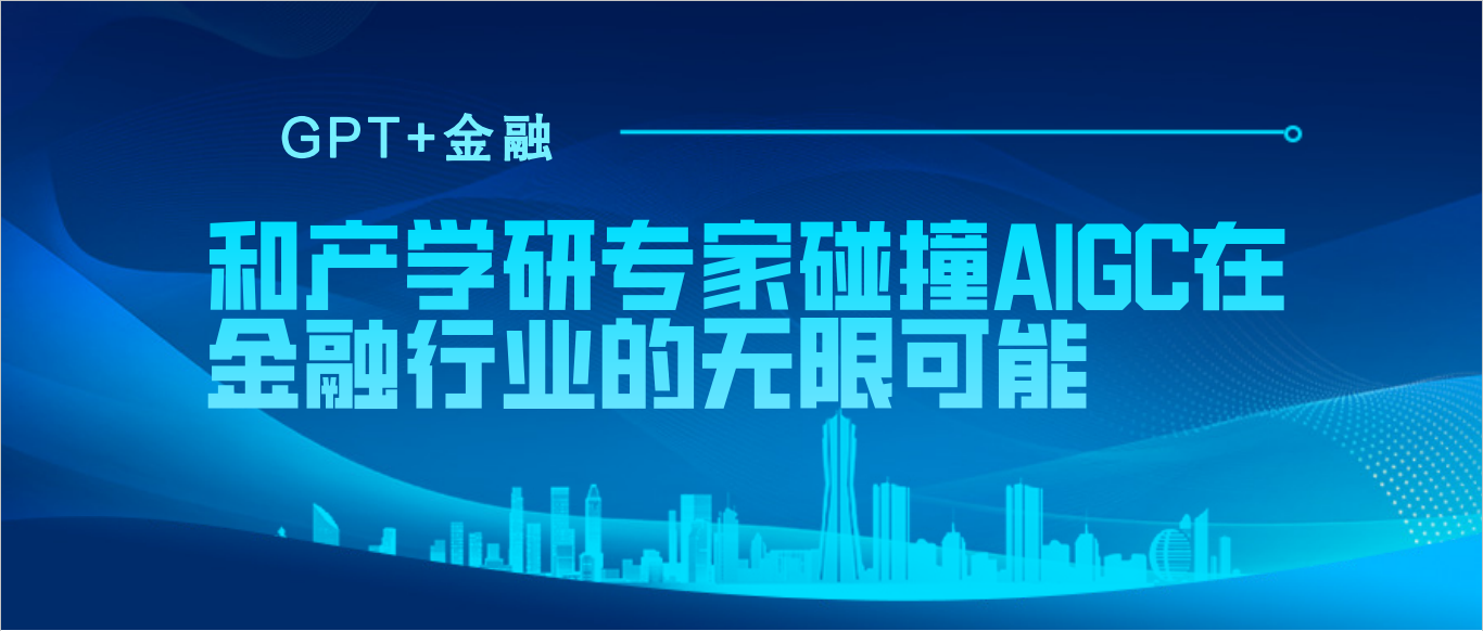 GPT+金融：和产学研专家碰撞AIGC在金融行业的无限可能